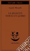 La felicità non è un lusso. E-book. Formato EPUB ebook di Guido Morselli