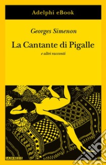 La Cantante di Pigalle: e altri racconti. E-book. Formato EPUB ebook di Georges Simenon