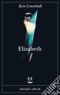 Elizabeth: Romanzo dell’innaturale. E-book. Formato EPUB ebook di Ken Greenhall