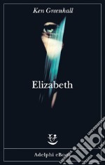 Elizabeth: Romanzo dell’innaturale. E-book. Formato EPUB ebook