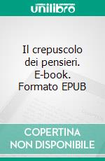 Il crepuscolo dei pensieri. E-book. Formato EPUB ebook di E.M. Cioran