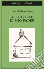 Alla corte di mio padre. E-book. Formato EPUB ebook