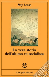 La vera storia dell’ultimo re socialista. E-book. Formato EPUB ebook