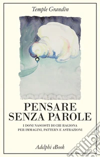 Pensare senza parole: I doni nascosti di chi ragiona per immagini, pattern e astrazioni. E-book. Formato EPUB ebook