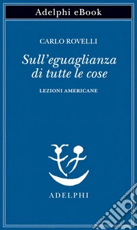 Sull’eguaglianza di tutte le cose: Lezioni americane. E-book. Formato EPUB ebook