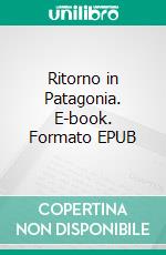 Ritorno in Patagonia. E-book. Formato EPUB ebook