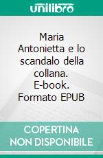 Maria Antonietta e lo scandalo della collana. E-book. Formato EPUB ebook