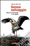 Sesso selvaggio. Quando ad amare è la natura. E-book. Formato EPUB ebook di Claudia Bordese
