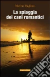La spiaggia dei cani romantici. E-book. Formato EPUB ebook di Marino Magliani