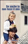 Se anche tu non fossi il mio. E-book. Formato EPUB ebook di Elisabetta Severina