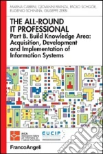 The all-round it professional. Part B. Build knowledge Area: Acquisition, development and implementation of information: Part B. Build knowledge Area: Acquisition, development and implementation of information. E-book. Formato PDF