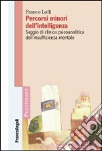 Percorsi minori dell'intelligenza. Saggio di clinica psicoanalitica dell'insufficienza mentale: Saggio di clinica psicoanalitica dell'insufficienza mentale. E-book. Formato PDF