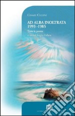 Ad alba inoltrata 1993-1985. Tutte le poesie. E-book. Formato PDF ebook