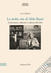 Le molte vite di Aldo Buzzi: Letteratura, editoria e cultura del cibo. E-book. Formato EPUB ebook di Luca Gallarini