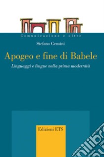 Apogeo e fine di Babele: Linguaggi e lingue nella prima modernità. E-book. Formato EPUB ebook di Stefano Gensini