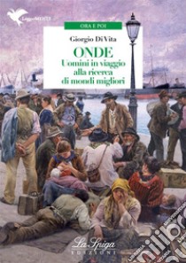 Onde - Uomini in viaggio alla ricerca di mondi migliori. E-book. Formato EPUB ebook di Giorgio Di Vita