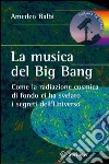 La musica del big bang. Come la radiazione cosmica di fondo ci ha svelato i segreti dell'universo. E-book. Formato PDF ebook