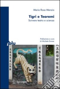 Tigri e teoremi. Scrivere teatro e scienza. E-book. Formato PDF ebook di Maria Rosa Menzio