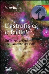 L' astrofisica è facile. E-book. Formato PDF ebook di Mike Inglis