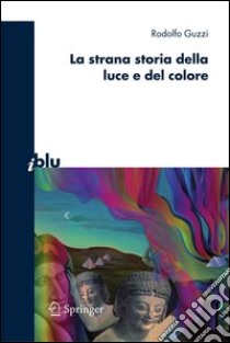 La strana storia della luce e del colore. E-book. Formato PDF ebook di Rodolfo Guzzi