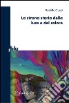 La strana storia della luce e del colore. E-book. Formato PDF ebook di Rodolfo Guzzi