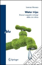 Water trips. Itinerari acquatici ai tempi della crisi idrica. E-book. Formato PDF