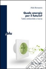 Quale energia per il futuro? Tutela ambientale e risorse. E-book. Formato PDF ebook