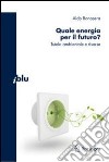 Quale energia per il futuro? Tutela ambientale e risorse. E-book. Formato PDF ebook di Aldo Bonasera