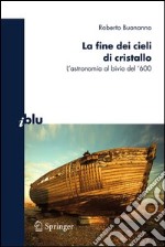 La fine dei cieli di cristallo. L'astronomia al bivio del '600. E-book. Formato PDF