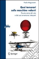 Quei temerari sulle macchine volanti. Piccola storia del volo e dei suoi avventurosi interpreti. E-book. Formato PDF ebook