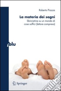 La materia dei sogni. Sbirciatina su un mondo complesso di cose soffici (lettore compreso). E-book. Formato PDF ebook di Roberto Piazza