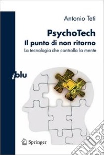 PsychoTech. Il punto di non ritorno. La tecnologia che controlla la mente. E-book. Formato PDF ebook di Antonio Teti