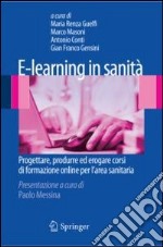 E-learning in sanità. Progettare, produrre ed erogare corsi di formazione online per l'area sanitaria. E-book. Formato PDF