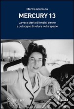 Mercury 13. La vera storia di tredici donne e del sogno di volare nello spazio. E-book. Formato PDF
