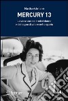 Mercury 13. La vera storia di tredici donne e del sogno di volare nello spazio. E-book. Formato PDF ebook di Martha Ackmann