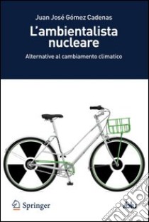 L' ambientalista nucleare. Alternative al cambiamento climatico. E-book. Formato PDF ebook di Juan José Gòmez Cadenas