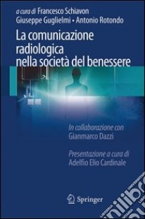 La comunicazione radiologica nella società del benessere. E-book. Formato PDF ebook di Schiavon F. (cur.); Guglielmi G. (cur.); Rotondò A. (cur.)