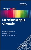 La colonscopia virtuale. Guida pratica all'esame, dalle indicazioni all'interpretazione dei dati. E-book. Formato PDF ebook