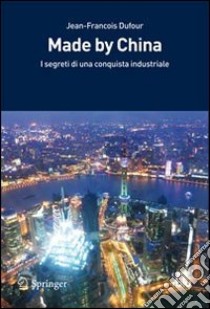 Made by China. Segreti di una conquista industriale. E-book. Formato PDF ebook di Jean-François Dufour