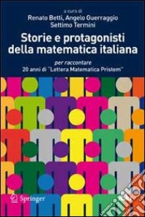 Storie e protagonisti della matematica italiana. Per raccontare 20 anni di «Lettera matematica pristem». E-book. Formato PDF ebook di Betti Renato; Guerraggio Angelo