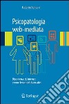 Psicopatologia web-mediata. Dipendenza da internet e nuovi fenomeni dissociativi. E-book. Formato PDF ebook