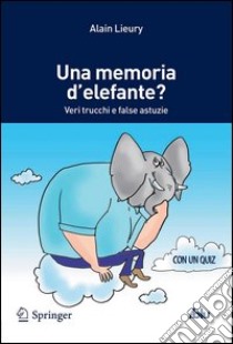 Una memoria d'elefante? Veri trucchi e false astuzie. E-book. Formato PDF ebook di Alain Lieury