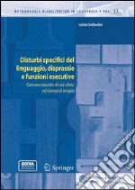 Disturbi specifici del linguaggio, disprassie e funzioni esecutive. Con una raccolta di casi clinici ed esempi di terapia. E-book. Formato PDF ebook