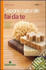 Sapone naturale fai da te: Ricette semplici e tante idee per imparare a produrlo da soli divertendosi. E-book. Formato EPUB ebook