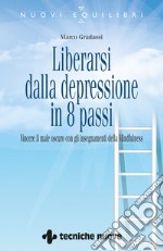 Liberarsi dalla depressione in otto passi: Vincere il male oscuro con gli insegnamenti della Mindfulness. E-book. Formato PDF ebook