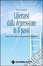 Liberarsi dalla depressione in otto passi: Vincere il male oscuro con gli insegnamenti della Mindfulness. E-book. Formato EPUB ebook