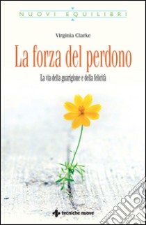 La forza del perdono: La via della guarigione e della felicità. E-book. Formato EPUB ebook di Virginia Clarke