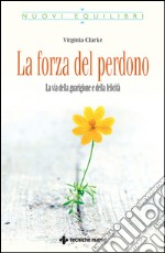 La forza del perdono: La via della guarigione e della felicità. E-book. Formato EPUB ebook