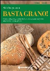 Basta grano! Come realizzare prodotti da forno eccezionali con farine alternative e senza glutine. E-book. Formato EPUB ebook