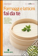 Formaggi e latticini fai da te: Yogurt, ricotta, burro, caprino, feta, caciotta, gorgonzola e altri ancora: le tante produzioni del casaro casalingo. E-book. Formato EPUB ebook